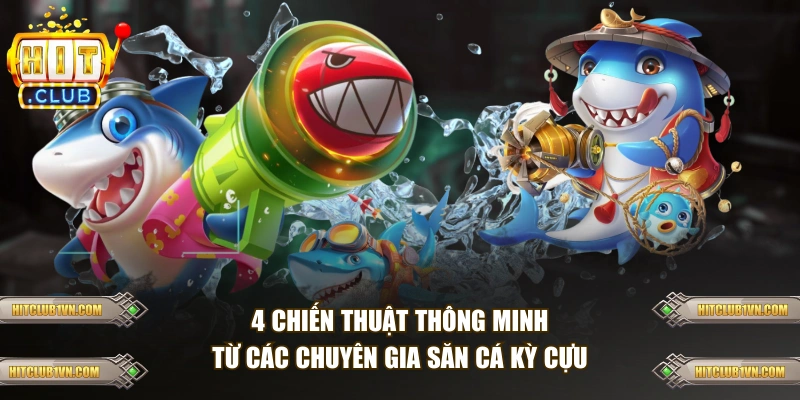 4 chiến thuật thông minh từ các chuyên gia săn cá kỳ cựu