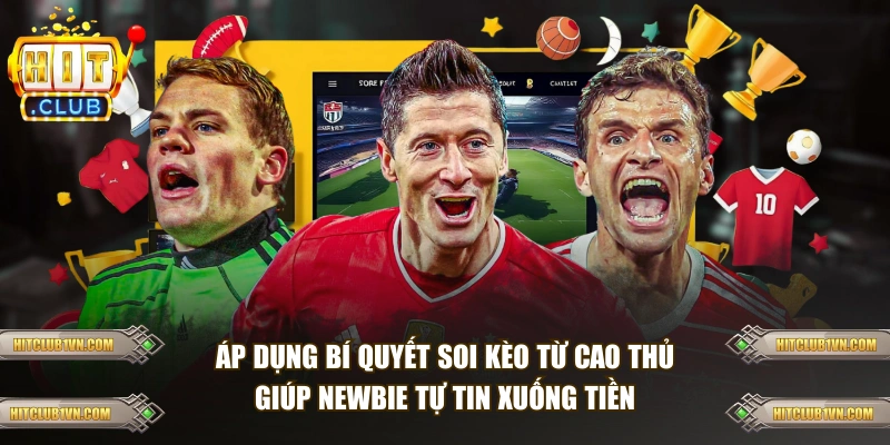 Áp dụng bí quyết soi kèo từ cao thủ giúp newbie tự tin xuống tiền