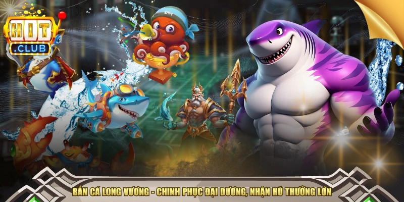 Bắn Cá Long Vương - Chinh Phục Đại Dương, Nhận Hũ Thưởng Lớn