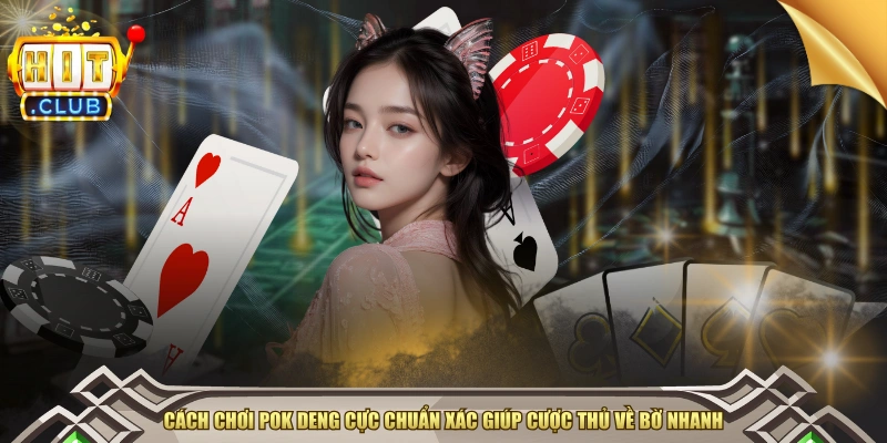 Cách Chơi Pok Deng Cực Chuẩn Xác Giúp Cược Thủ Về Bờ Nhanh