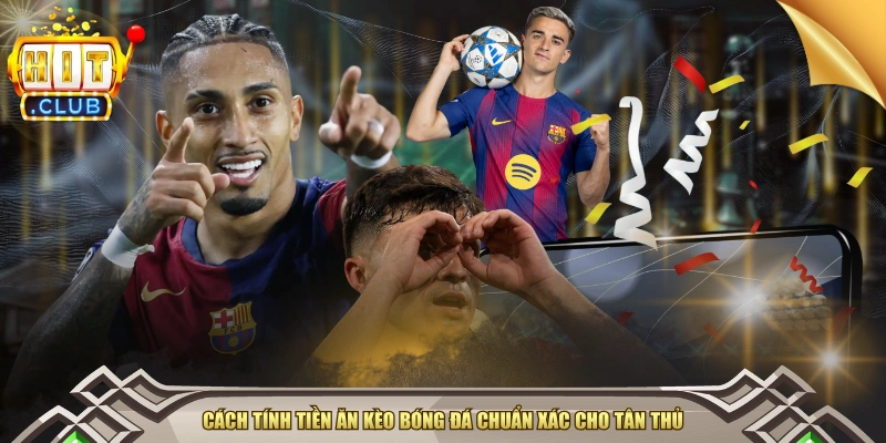 Cách Tính Tiền Ăn Kèo Bóng Đá Chuẩn Xác Cho Tân Thủ