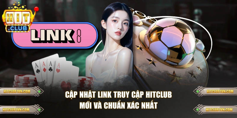 Cập nhật link truy cập HITCLUB mới và chuẩn xác nhất