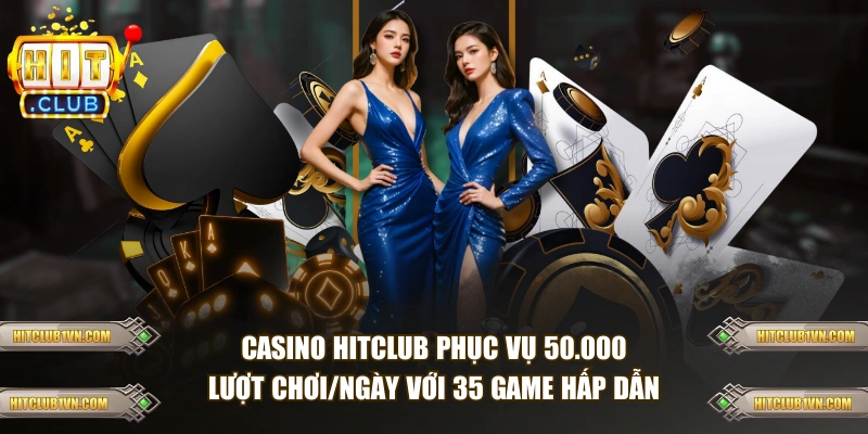 Casino HITCLUB phục vụ 50.000 lượt chơi/ngày với 35 game hấp dẫn