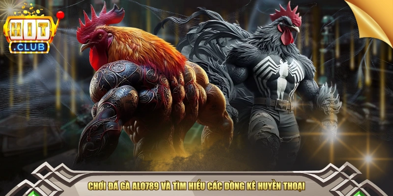 Chơi Đá Gà ALO789 Và Tìm Hiểu Các Dòng Kê Huyền Thoại