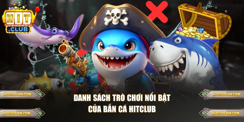 Danh sách trò chơi nổi bật của bắn cá HITCLUB
