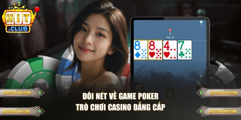 Đôi nét về game Poker - Trò chơi casino đẳng cấp