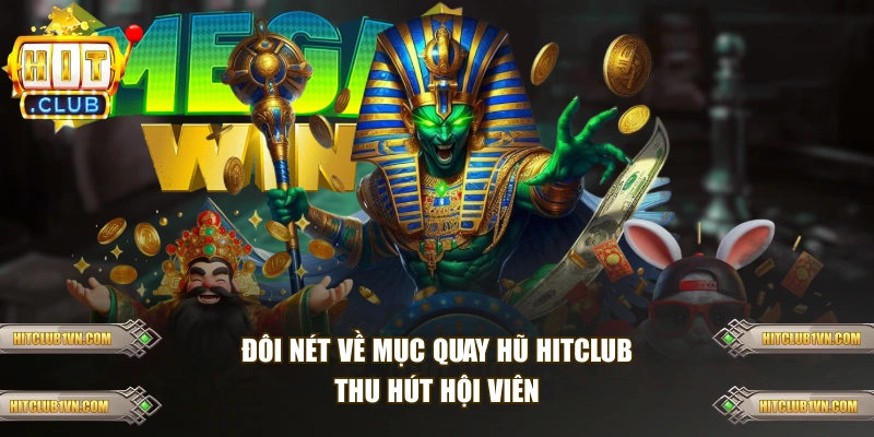Đôi nét về mục quay hũ HITCLUB thu hút hội viên