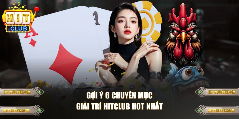 Gợi ý 6 chuyên mục giải trí HITCLUB hot nhất