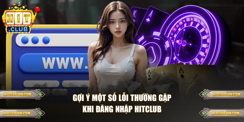 Gợi ý một số lỗi thường gặp khi đăng nhập HITCLUB