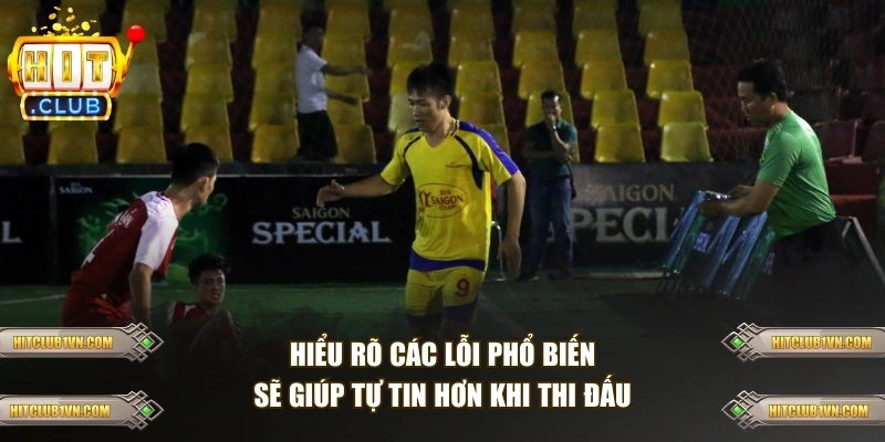 Hiểu rõ các lỗi phổ biến sẽ giúp tự tin hơn khi thi đấu