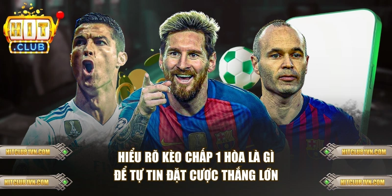 Bản chất kèo chấp 1 hòa là gì