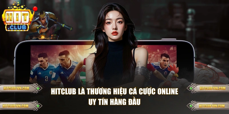HITCLUB là thương hiệu cá cược online uy tín hàng đầu