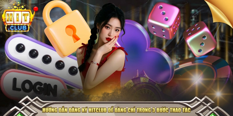 Hướng Dẫn Đăng Ký HITCLUB Dễ Dàng Chỉ Trong 3 Bước Thao Tác
