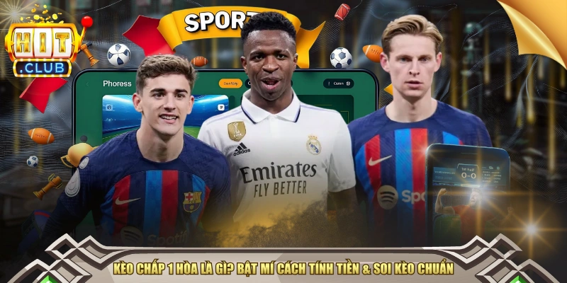 Kèo Chấp 1 Hòa Là Gì? Bật Mí Cách Tính Tiền & Soi Kèo Chuẩn