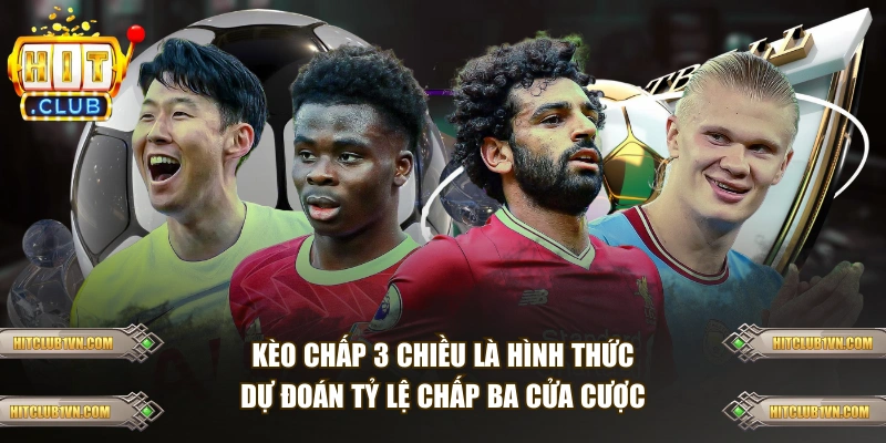 Kèo chấp 3 chiều là hình thức dự đoán tỷ lệ chấp ba cửa cược