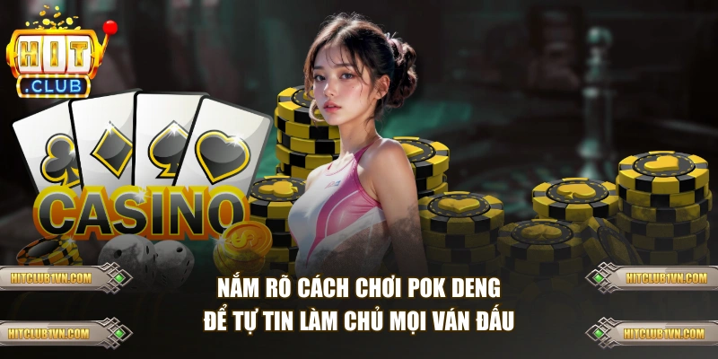 Nắm rõ cách chơi Pok Deng để tự tin làm chủ mọi ván đấu