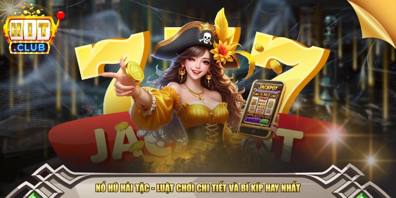 Luật Chơi Nổ Hũ Hải Tặc Và Mẹo Săn Jackpot Bao Trúng