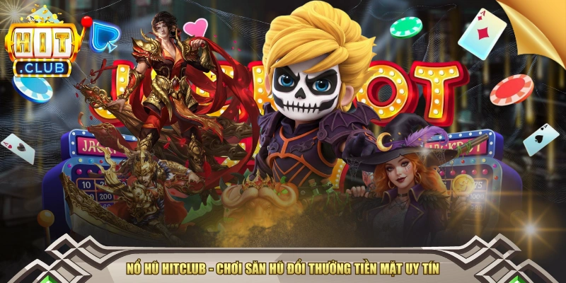 Nổ Hũ HITCLUB - Chơi Săn Hũ Đổi Thưởng Tiền Mặt Uy Tín