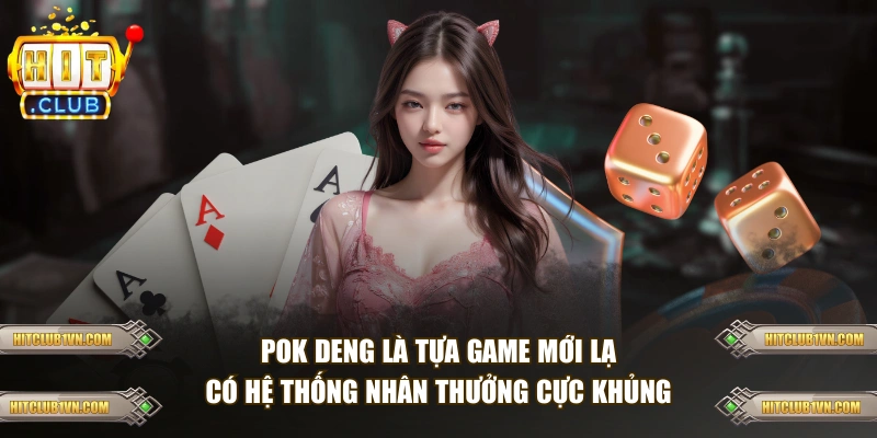 Pok Deng là tựa game mới lạ có hệ thống nhân thưởng cực khủng