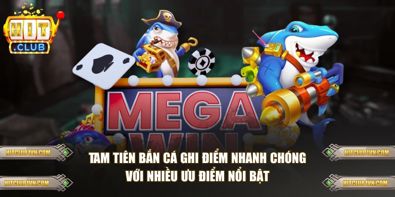 Tam tiên bắn cá ghi điểm với nhiều ưu điểm nổi bật