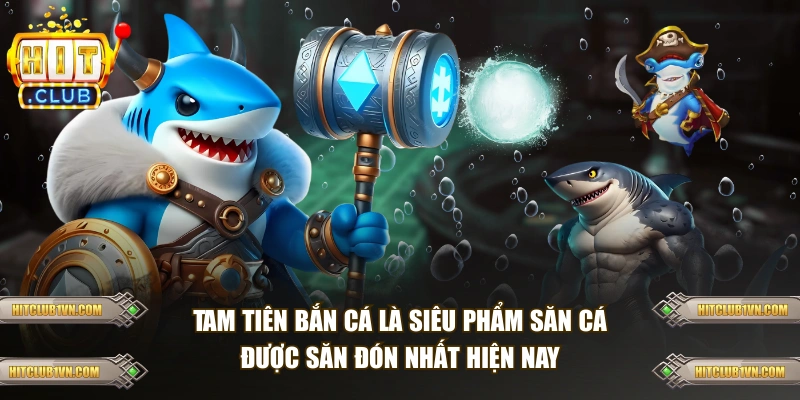 Tam tiên bắn cá là siêu phẩm săn cá được săn đón nhất hiện nay