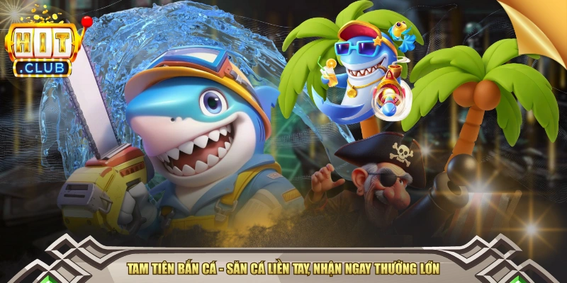 Tam Tiên Bắn Cá - Săn Cá Liền Tay, Nhận Ngay Thưởng Lớn