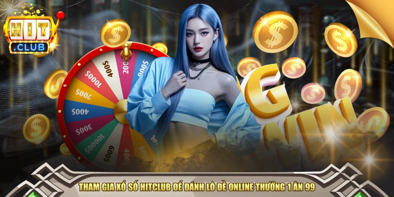 Tham Gia Xổ Số HITCLUB Để Đánh Lô Đề Online Thưởng 1 Ăn 99