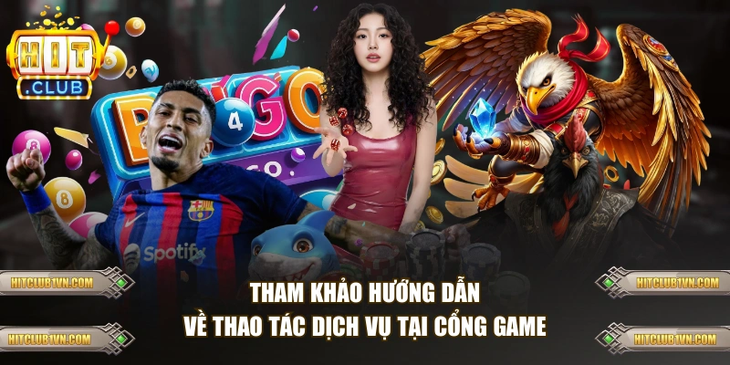 Tham khảo hướng dẫn về thao tác dịch vụ tại cổng game