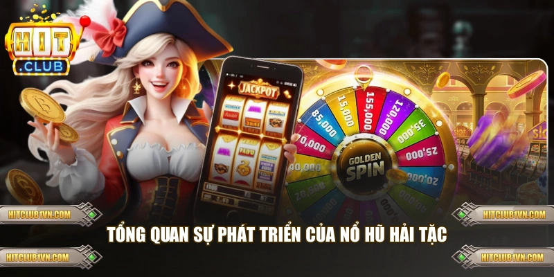 Tổng quan sự phát triển của Nổ Hũ Hải Tặc