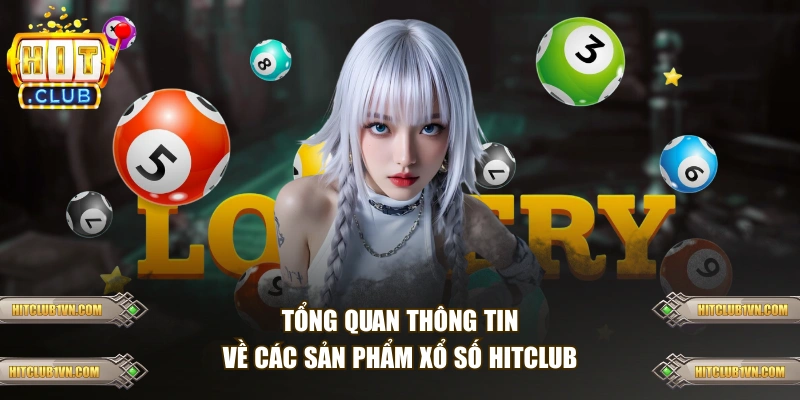 Tổng quan thông tin về các sản phẩm xổ số HITCLUB 