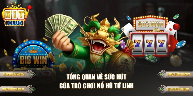 Tổng quan về sức hút của trò chơi Nổ Hũ Tứ Linh