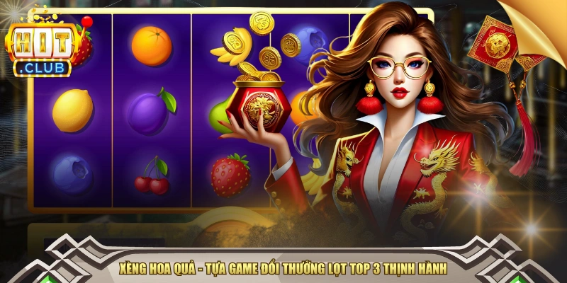 Xèng Hoa Quả - Top 3 Slot Game Thịnh Hành Tại Hitclub